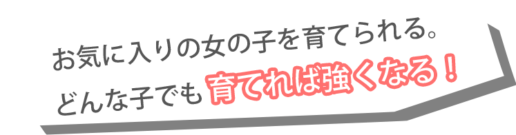 お気に入りの女の子を育てられる。どんな子でも育てれば強くなる！