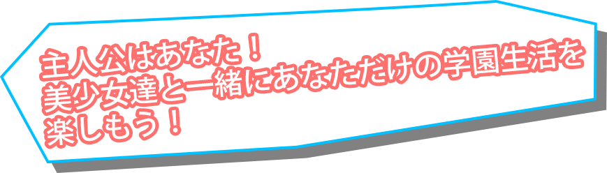 主人公はあなた！美少女達と一緒にあなただけの学園生活を楽しもう！